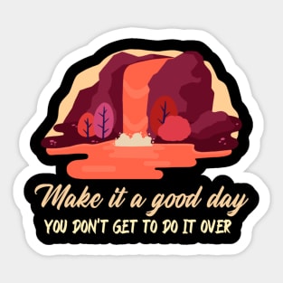 Make It A Good Day. You Don't Get To Do It Over. Sticker